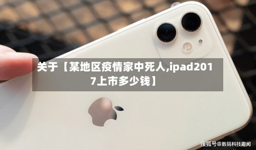 关于【某地区疫情家中死人,ipad2017上市多少钱】-第3张图片