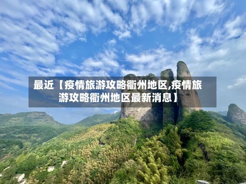 最近【疫情旅游攻略衢州地区,疫情旅游攻略衢州地区最新消息】-第2张图片