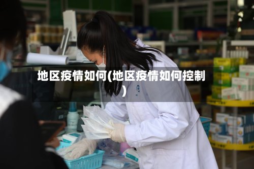 地区疫情如何(地区疫情如何控制)-第3张图片