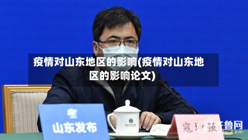 疫情对山东地区的影响(疫情对山东地区的影响论文)-第3张图片