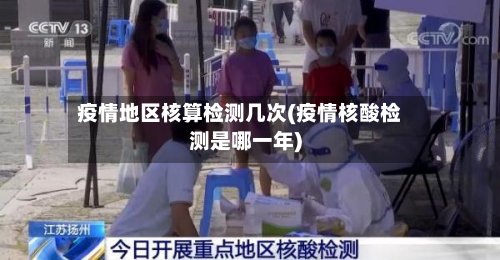 疫情地区核算检测几次(疫情核酸检测是哪一年)-第2张图片