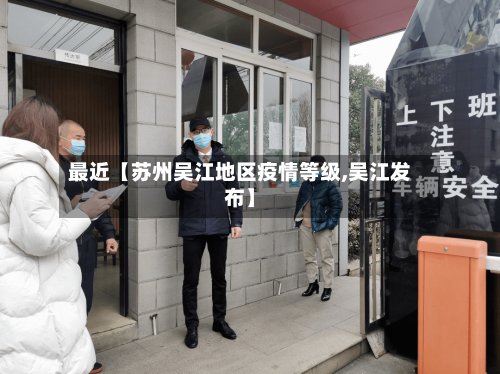 最近【苏州吴江地区疫情等级,吴江发布】-第3张图片
