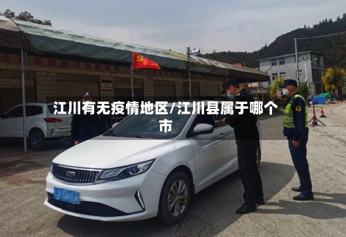 江川有无疫情地区/江川县属于哪个市-第3张图片