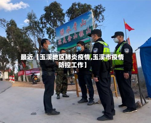 最近【玉溪地区肺炎疫情,玉溪市疫情防控工作】-第3张图片