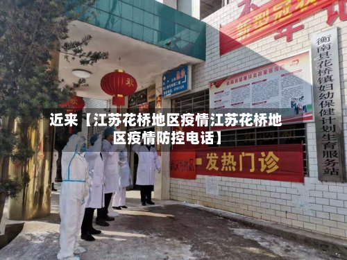 近来【江苏花桥地区疫情江苏花桥地区疫情防控电话】