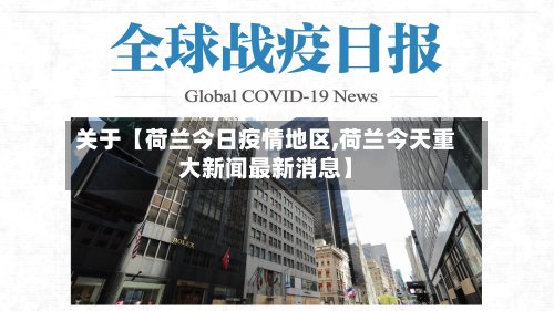 关于【荷兰今日疫情地区,荷兰今天重大新闻最新消息】-第3张图片