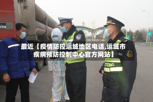 最近【疫情防控运城地区电话,运城市疾病预防控制中心官方网站】-第2张图片