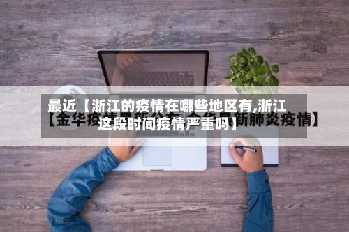 最近【浙江的疫情在哪些地区有,浙江这段时间疫情严重吗】-第2张图片