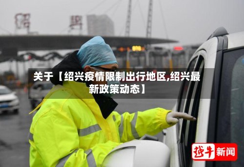 关于【绍兴疫情限制出行地区,绍兴最新政策动态】