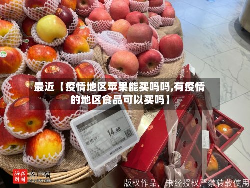 最近【疫情地区苹果能买吗吗,有疫情的地区食品可以买吗】-第2张图片