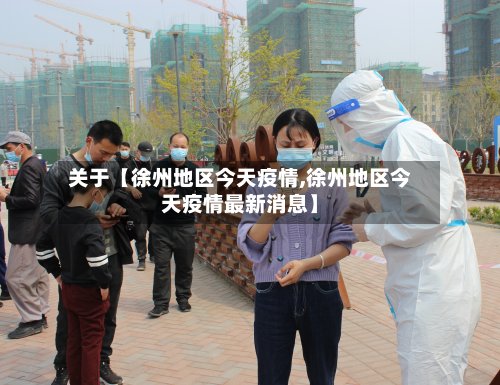 关于【徐州地区今天疫情,徐州地区今天疫情最新消息】