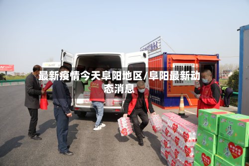 最新疫情今天阜阳地区/阜阳最新动态消息