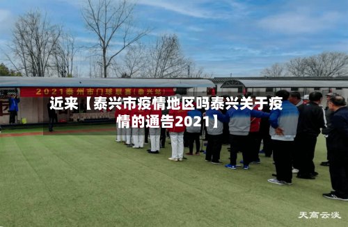 近来【泰兴市疫情地区吗泰兴关于疫情的通告2021】