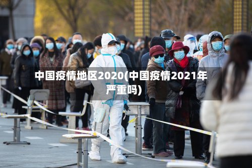 中国疫情地区2020(中国疫情2021年严重吗)-第3张图片