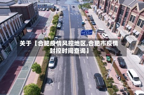 关于【合肥疫情风控地区,合肥市疫情封控时间查询】-第3张图片