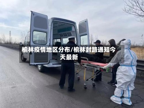 榆林疫情地区分布/榆林封路通知今天最新