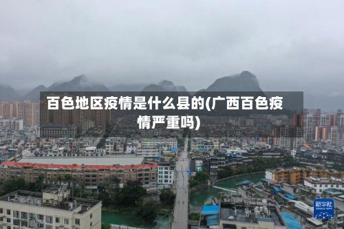 百色地区疫情是什么县的(广西百色疫情严重吗)-第2张图片