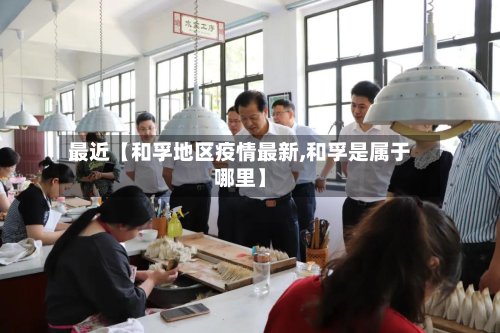最近【和孚地区疫情最新,和孚是属于哪里】