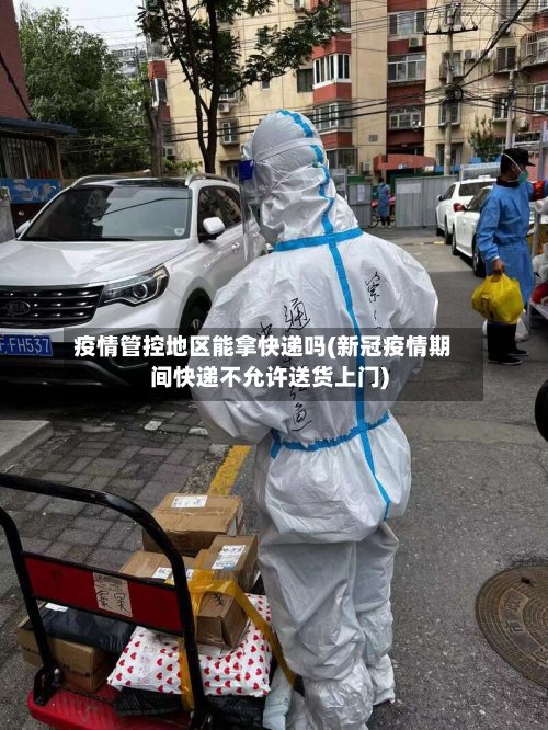 疫情管控地区能拿快递吗(新冠疫情期间快递不允许送货上门)-第2张图片