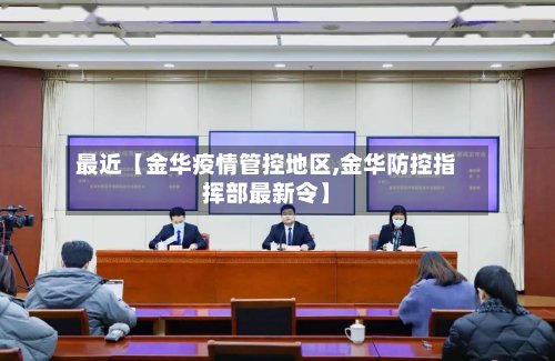 最近【金华疫情管控地区,金华防控指挥部最新令】-第2张图片