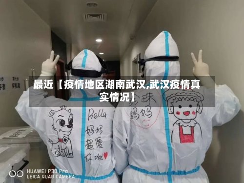 最近【疫情地区湖南武汉,武汉疫情真实情况】