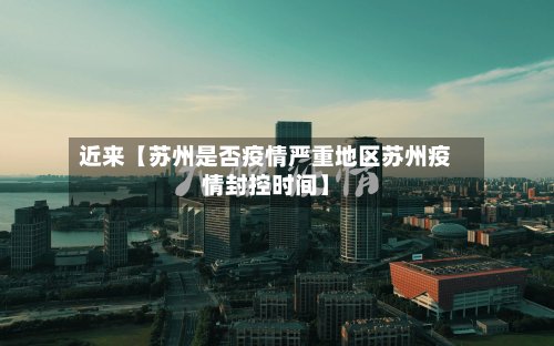 近来【苏州是否疫情严重地区苏州疫情封控时间】-第2张图片