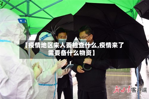 【疫情地区来人要检查什么,疫情来了需要备什么物资】-第2张图片