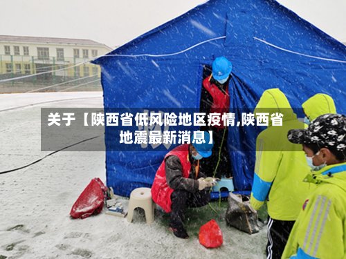 关于【陕西省低风险地区疫情,陕西省地震最新消息】-第3张图片