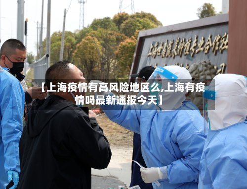 【上海疫情有高风险地区么,上海有疫情吗最新通报今天】