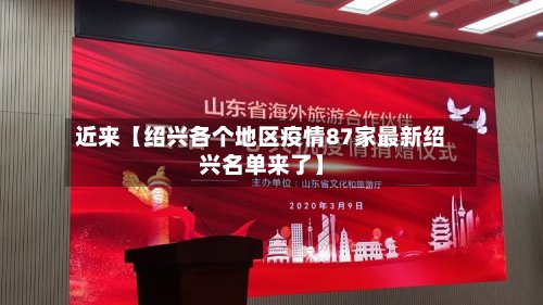 近来【绍兴各个地区疫情87家最新绍兴名单来了】