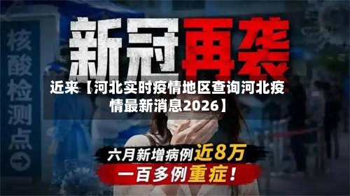 近来【河北实时疫情地区查询河北疫情最新消息2026】-第2张图片