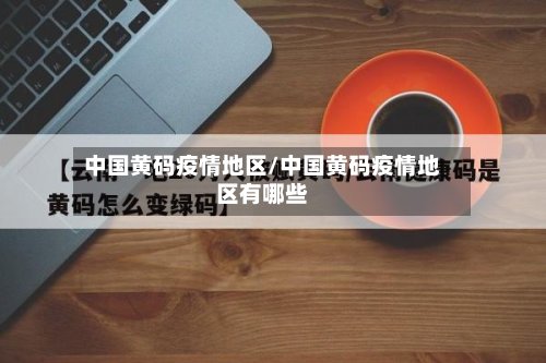 中国黄码疫情地区/中国黄码疫情地区有哪些