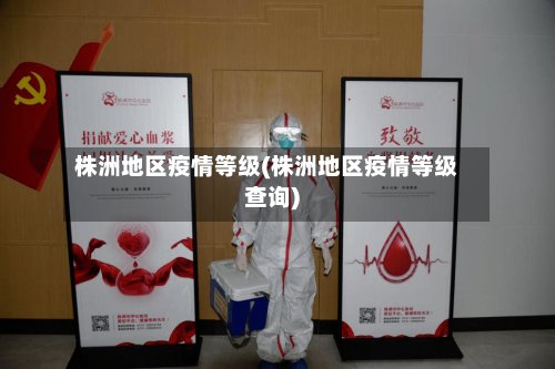 株洲地区疫情等级(株洲地区疫情等级查询)-第3张图片