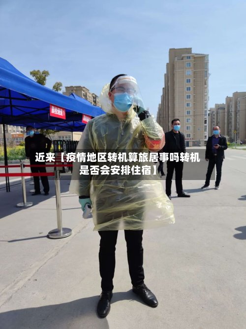 近来【疫情地区转机算旅居事吗转机是否会安排住宿】-第2张图片
