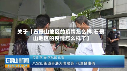 关于【石景山地区的疫情怎么样,石景山地区的疫情怎么样了】-第3张图片