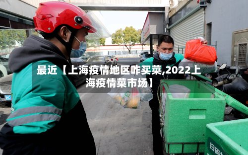 最近【上海疫情地区咋买菜,2022上海疫情菜市场】-第2张图片