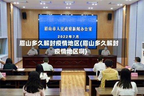 眉山多久解封疫情地区(眉山多久解封疫情地区啊)-第2张图片