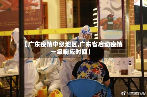 【广东疫情中级地区,广东省启动疫情一级响应时间】-第3张图片