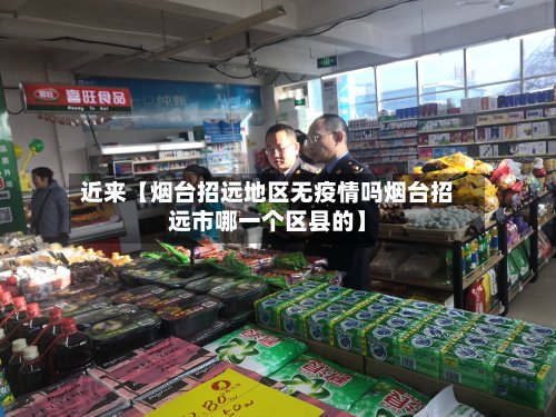 近来【烟台招远地区无疫情吗烟台招远市哪一个区县的】