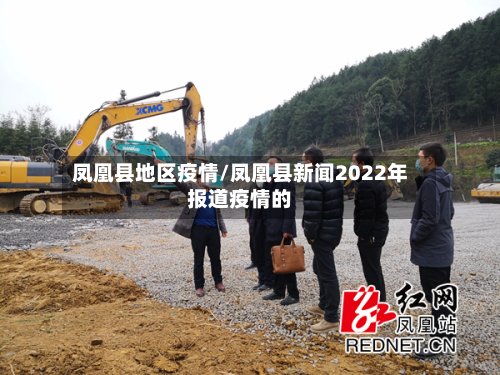 凤凰县地区疫情/凤凰县新闻2022年报道疫情的