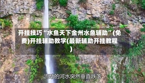 开挂技巧“水鱼天下金州水鱼辅助”(免费)开挂辅助教学(最新辅助开挂教程)