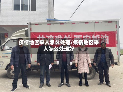 疫情地区来人怎么处理/疫情地区来人怎么处理好