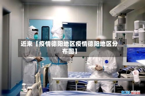 近来【疫情德阳地区疫情德阳地区分布图】-第2张图片