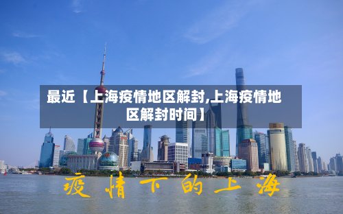 最近【上海疫情地区解封,上海疫情地区解封时间】-第2张图片