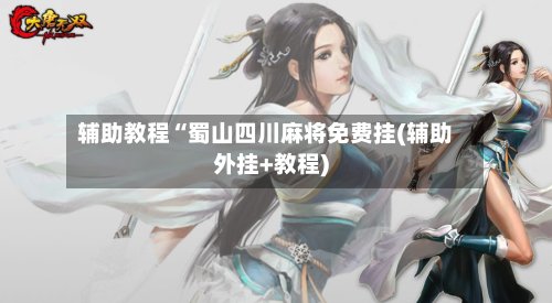 辅助教程“蜀山四川麻将免费挂(辅助外挂+教程)-第2张图片