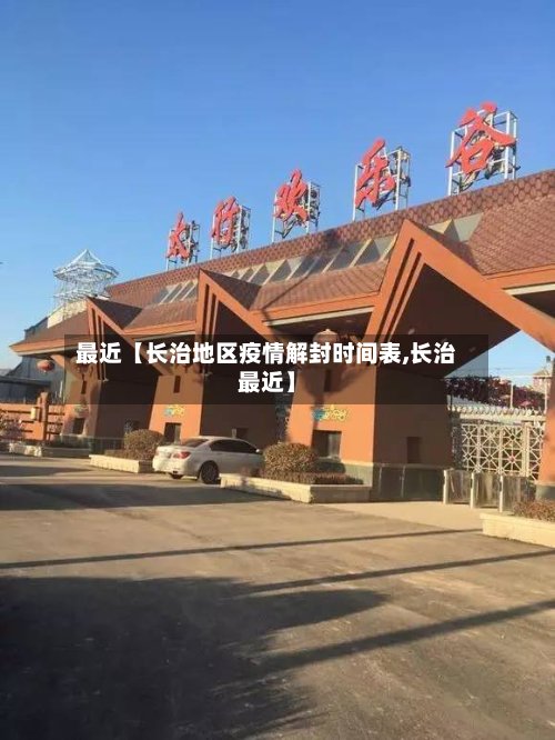 最近【长治地区疫情解封时间表,长治最近】