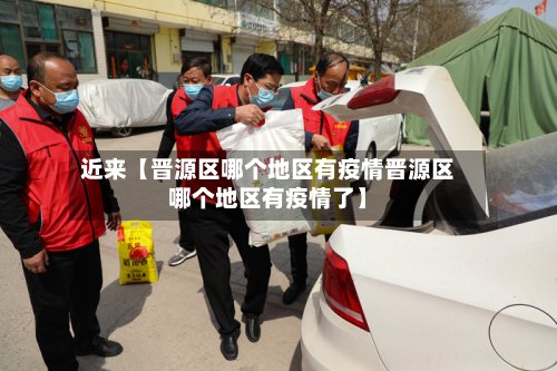 近来【晋源区哪个地区有疫情晋源区哪个地区有疫情了】-第2张图片