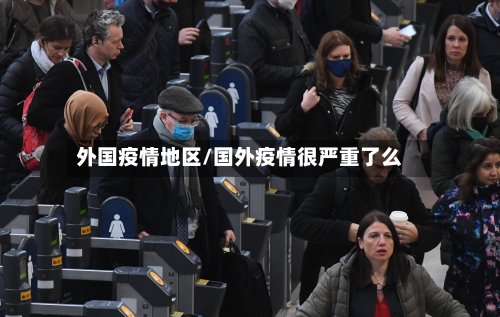 外国疫情地区/国外疫情很严重了么