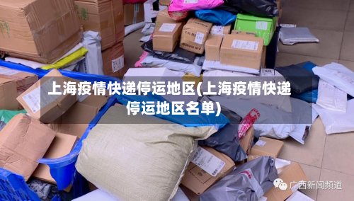 上海疫情快递停运地区(上海疫情快递停运地区名单)
