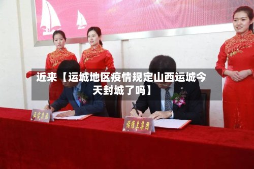 近来【运城地区疫情规定山西运城今天封城了吗】